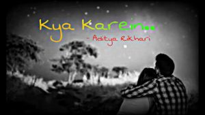 Kya Karein Lyrics - Aditya Rikhari