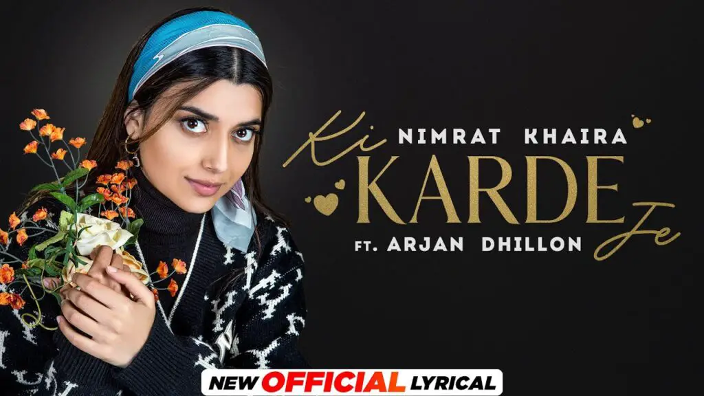 Ki Karde Je Lyrics - Nimrat Khaira & Arjan Dhillon