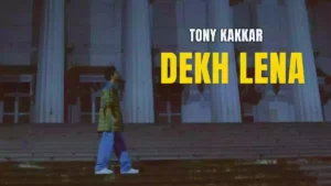 Dekh Lena Lyrics - Tony Kakkar 