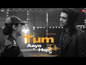 Tum Aaye Ho Toh Lyrics - Jubin Nautiyal 